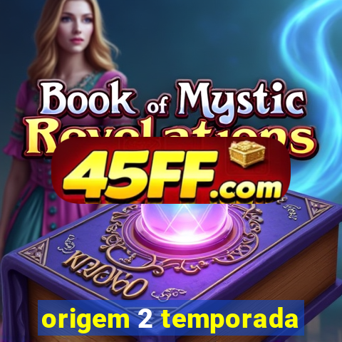 origem 2 temporada